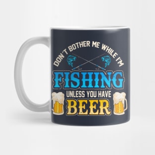 Don't Bother Me While I'm Fishing Unless You Have Beer Mug